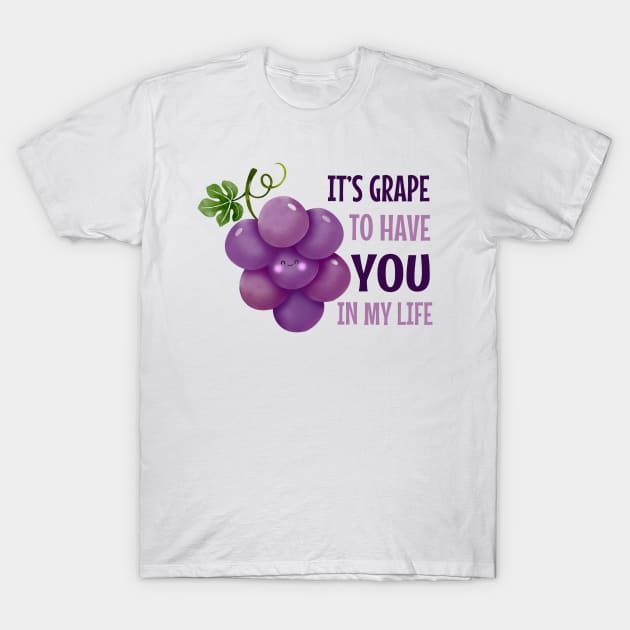 It'S Grape To Have You In My Life - funny grape pun T-Shirt by KawaiiFoodArt